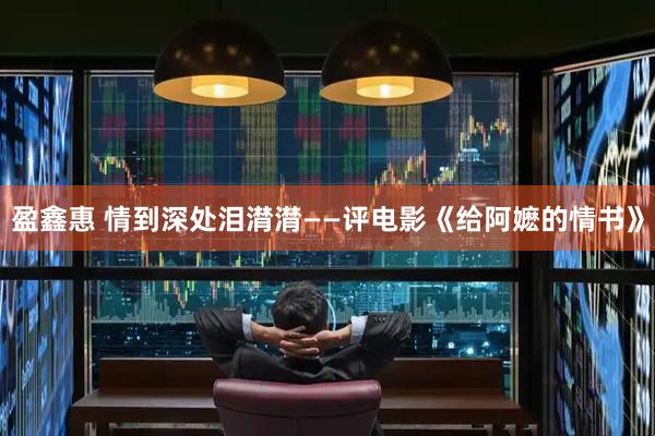 盈鑫惠 情到深处泪潸潸——评电影《给阿嬷的情书》