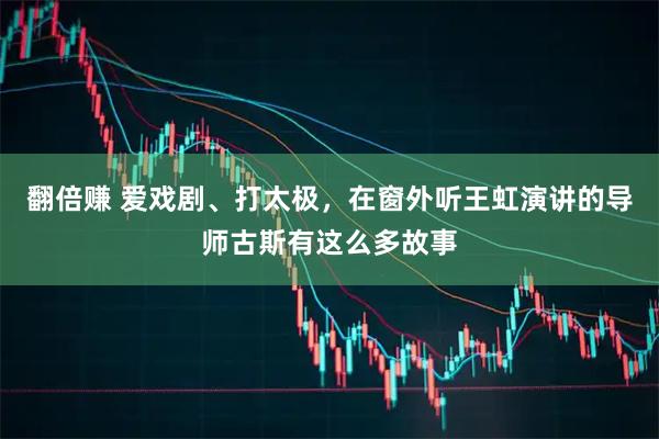 翻倍赚 爱戏剧、打太极，在窗外听王虹演讲的导师古斯有这么多故事